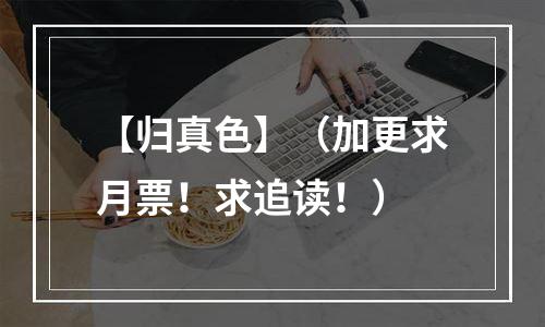 【归真色】（加更求月票！求追读！）