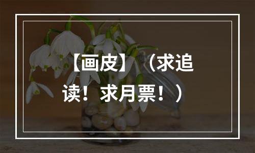 【画皮】（求追读！求月票！）