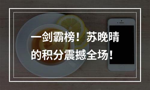 一剑霸榜！苏晚晴的积分震撼全场！