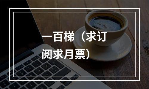 一百梯（求订阅求月票）
