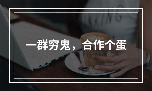 一群穷鬼，合作个蛋