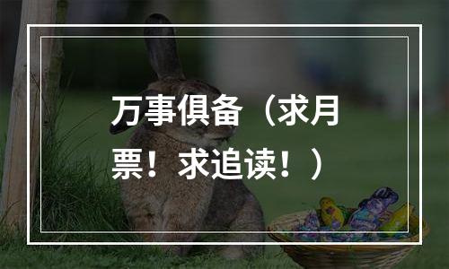 万事俱备（求月票！求追读！）