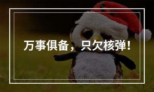 万事俱备，只欠核弹！