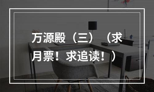 万源殿（三）（求月票！求追读！）