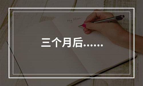 三个月后......