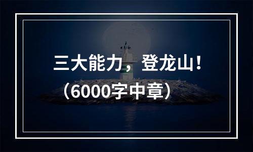 三大能力，登龙山！（6000字中章）