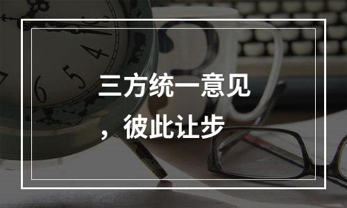 三方统一意见，彼此让步