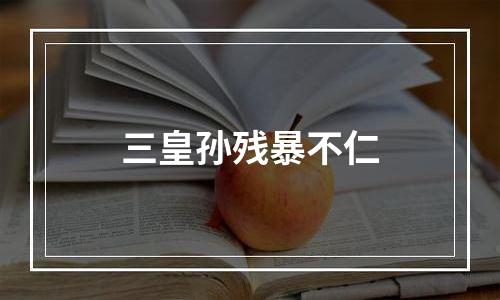 三皇孙残暴不仁