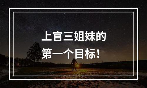 上官三姐妹的第一个目标！