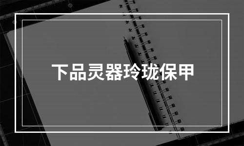 下品灵器玲珑保甲