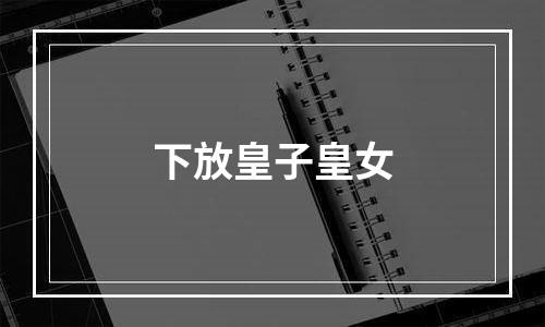 下放皇子皇女