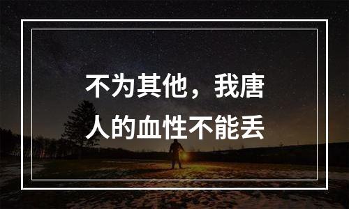 不为其他，我唐人的血性不能丢