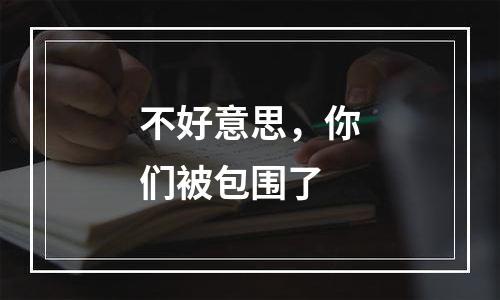 不好意思，你们被包围了
