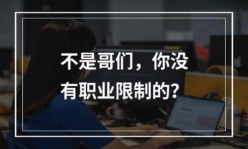 不是哥们，你没有职业限制的？