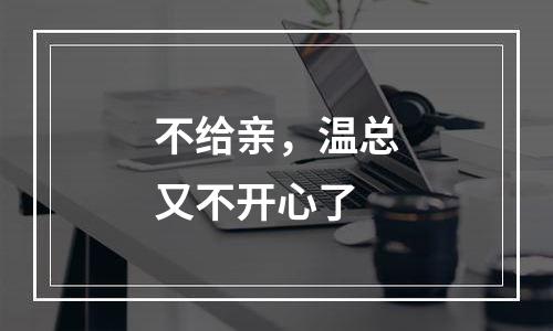 不给亲，温总又不开心了
