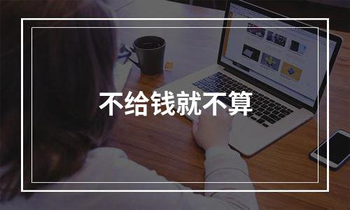 不给钱就不算