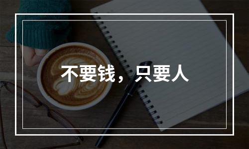 不要钱，只要人
