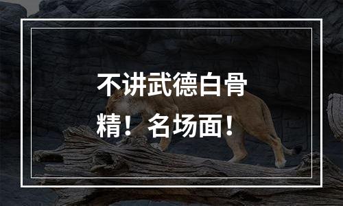 不讲武德白骨精！名场面！