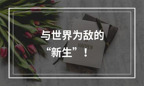 与世界为敌的“新生”！