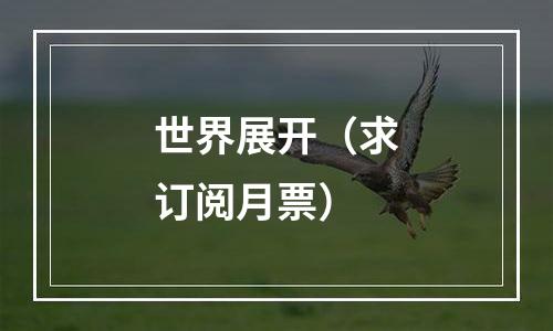 世界展开（求订阅月票）