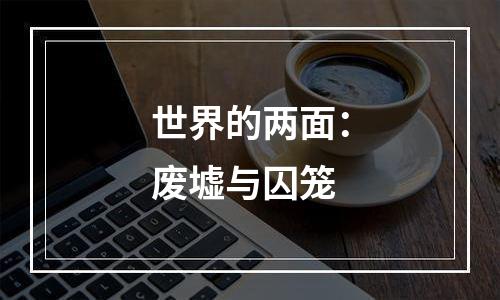 世界的两面：废墟与囚笼