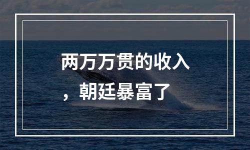 两万万贯的收入，朝廷暴富了