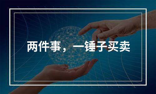 两件事，一锤子买卖