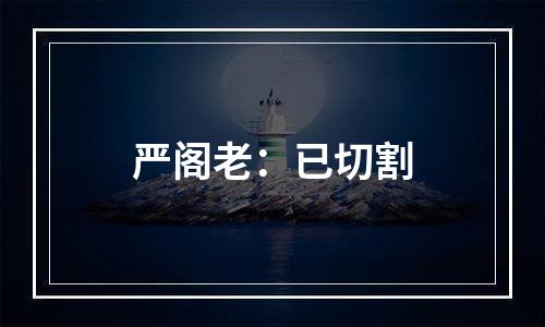 严阁老：已切割