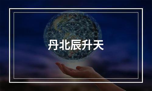 丹北辰升天