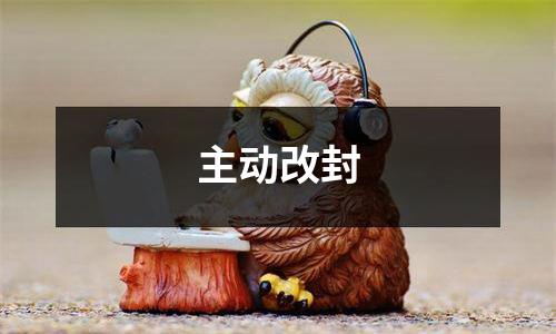主动改封