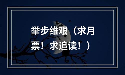 举步维艰（求月票！求追读！）