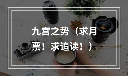 九宫之势（求月票！求追读！）