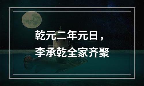 乾元二年元日，李承乾全家齐聚