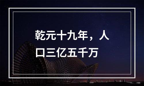 乾元十九年，人口三亿五千万