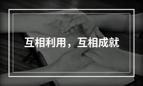 互相利用，互相成就