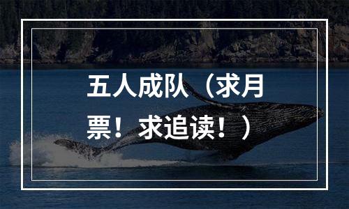 五人成队（求月票！求追读！）