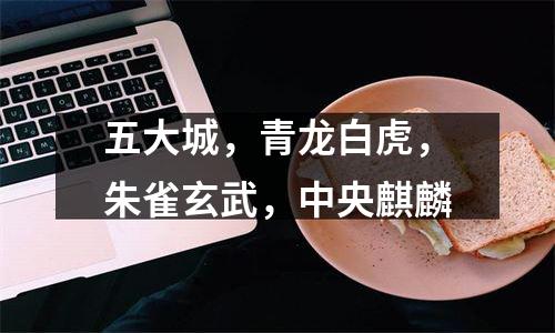 五大城，青龙白虎，朱雀玄武，中央麒麟