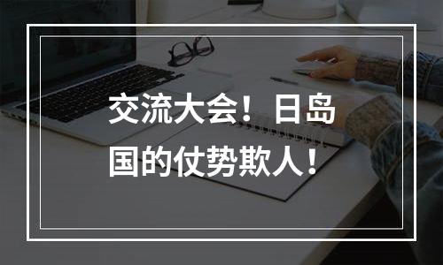 交流大会！日岛国的仗势欺人！