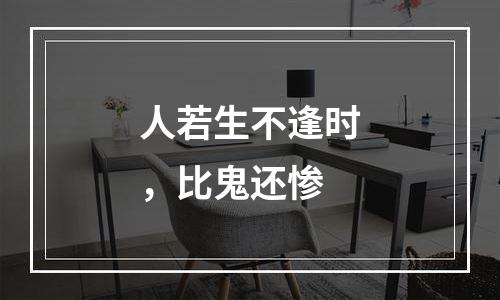 人若生不逢时，比鬼还惨