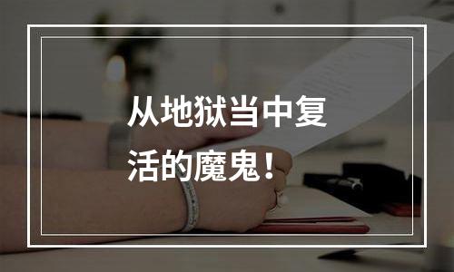 从地狱当中复活的魔鬼！