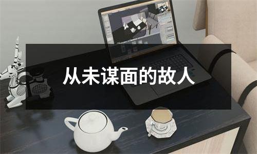 从未谋面的故人