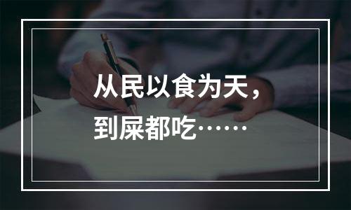 从民以食为天，到屎都吃……