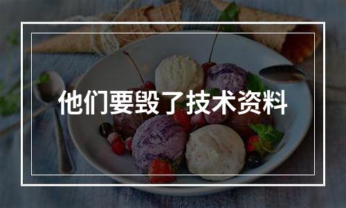 他们要毁了技术资料