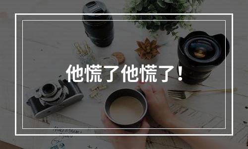 他慌了他慌了！