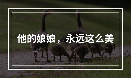 他的娘娘，永远这么美
