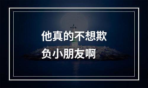 他真的不想欺负小朋友啊