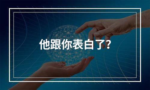 他跟你表白了？