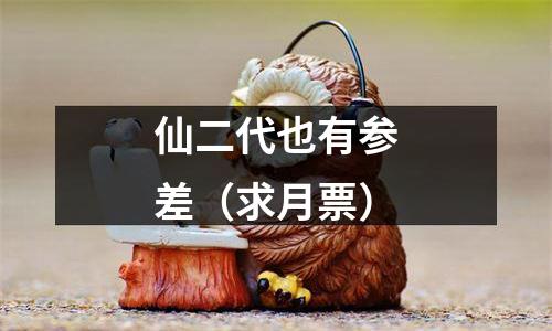 仙二代也有参差（求月票）