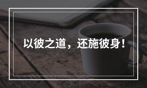 以彼之道，还施彼身！