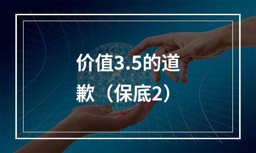 价值3.5的道歉（保底2）